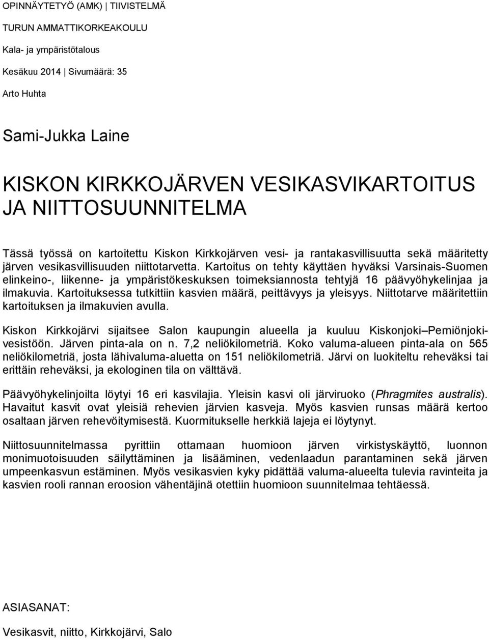 Kartoitus on tehty käyttäen hyväksi Varsinais-Suomen elinkeino-, liikenne- ja ympäristökeskuksen toimeksiannosta tehtyjä 16 päävyöhykelinjaa ja ilmakuvia.