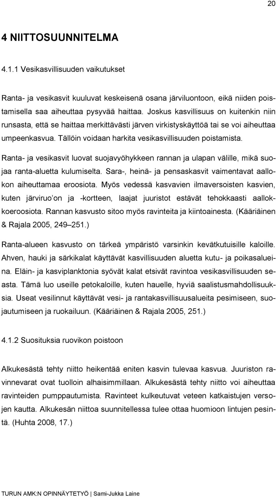 Ranta- ja vesikasvit luovat suojavyöhykkeen rannan ja ulapan välille, mikä suojaa ranta-aluetta kulumiselta. Sara-, heinä- ja pensaskasvit vaimentavat aallokon aiheuttamaa eroosiota.