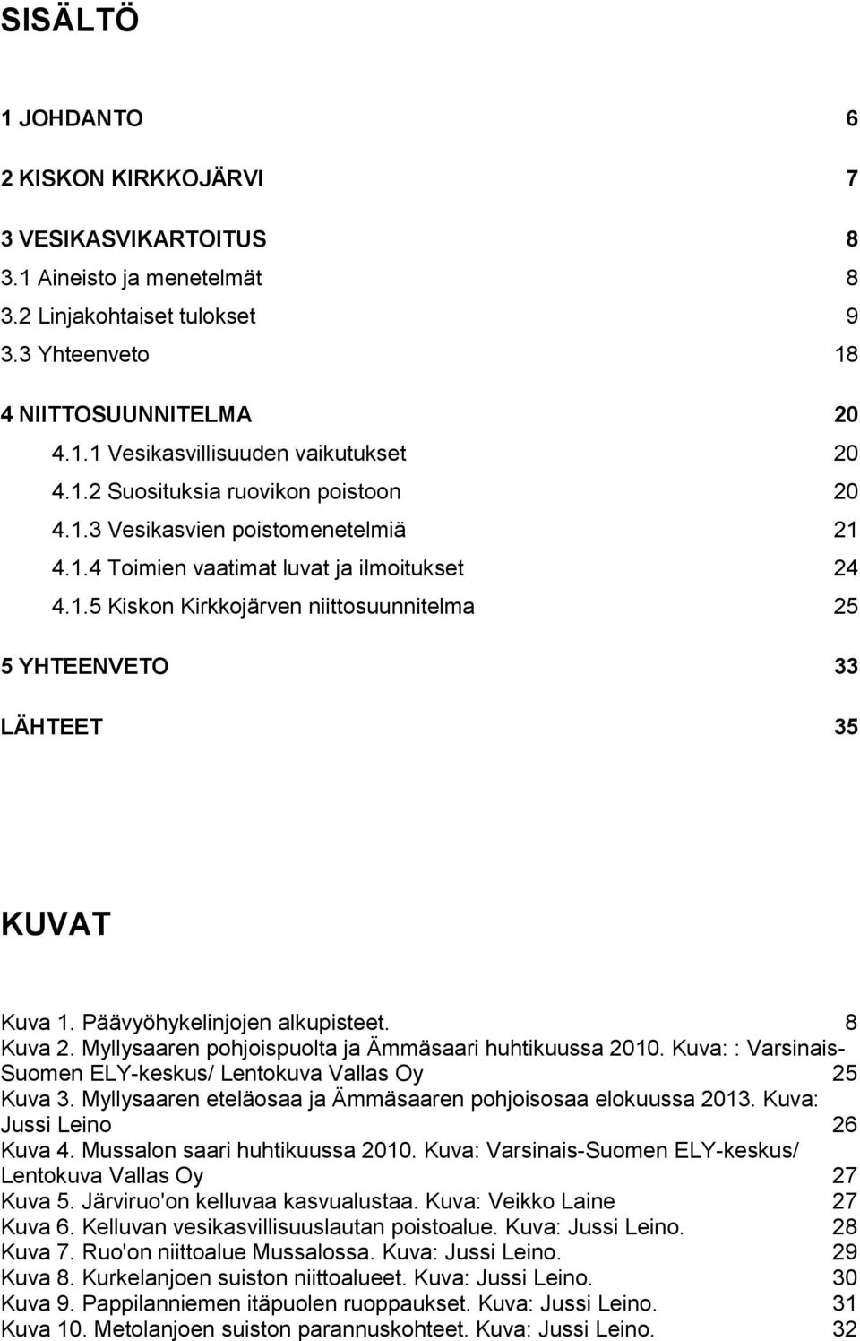 Päävyöhykelinjojen alkupisteet. 8 Kuva 2. Myllysaaren pohjoispuolta ja Ämmäsaari huhtikuussa 2010. Kuva: : Varsinais- Suomen ELY-keskus/ Lentokuva Vallas Oy 25 Kuva 3.