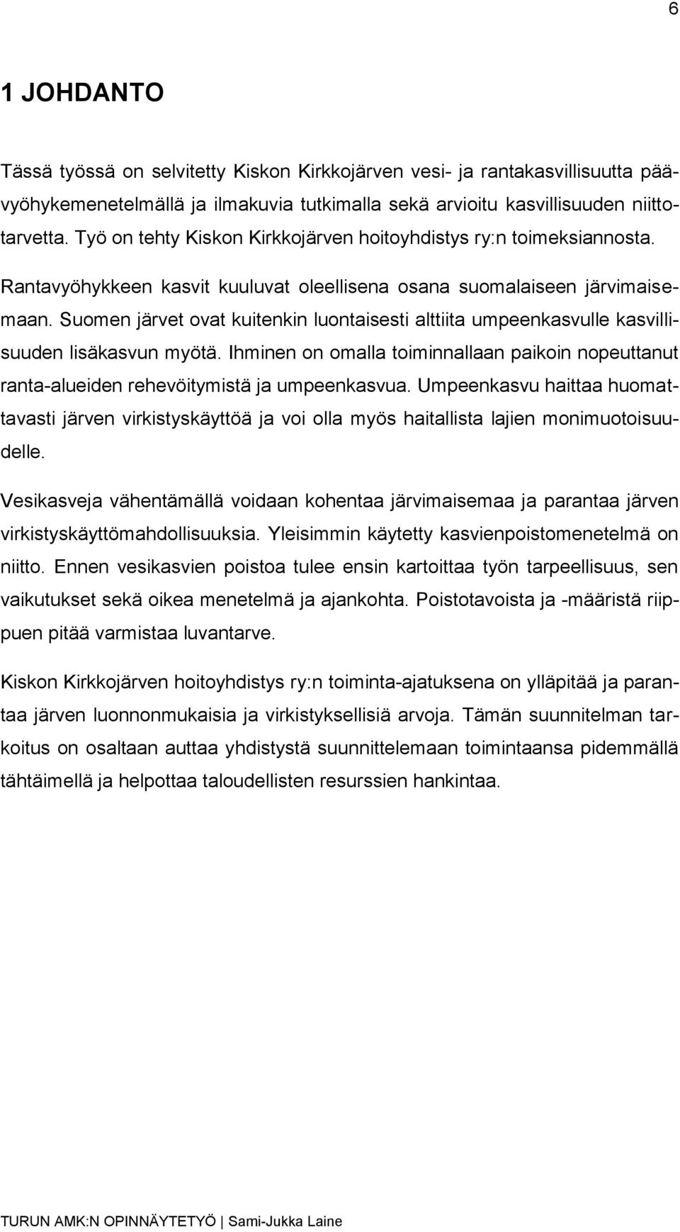 Suomen järvet ovat kuitenkin luontaisesti alttiita umpeenkasvulle kasvillisuuden lisäkasvun myötä. Ihminen on omalla toiminnallaan paikoin nopeuttanut ranta-alueiden rehevöitymistä ja umpeenkasvua.