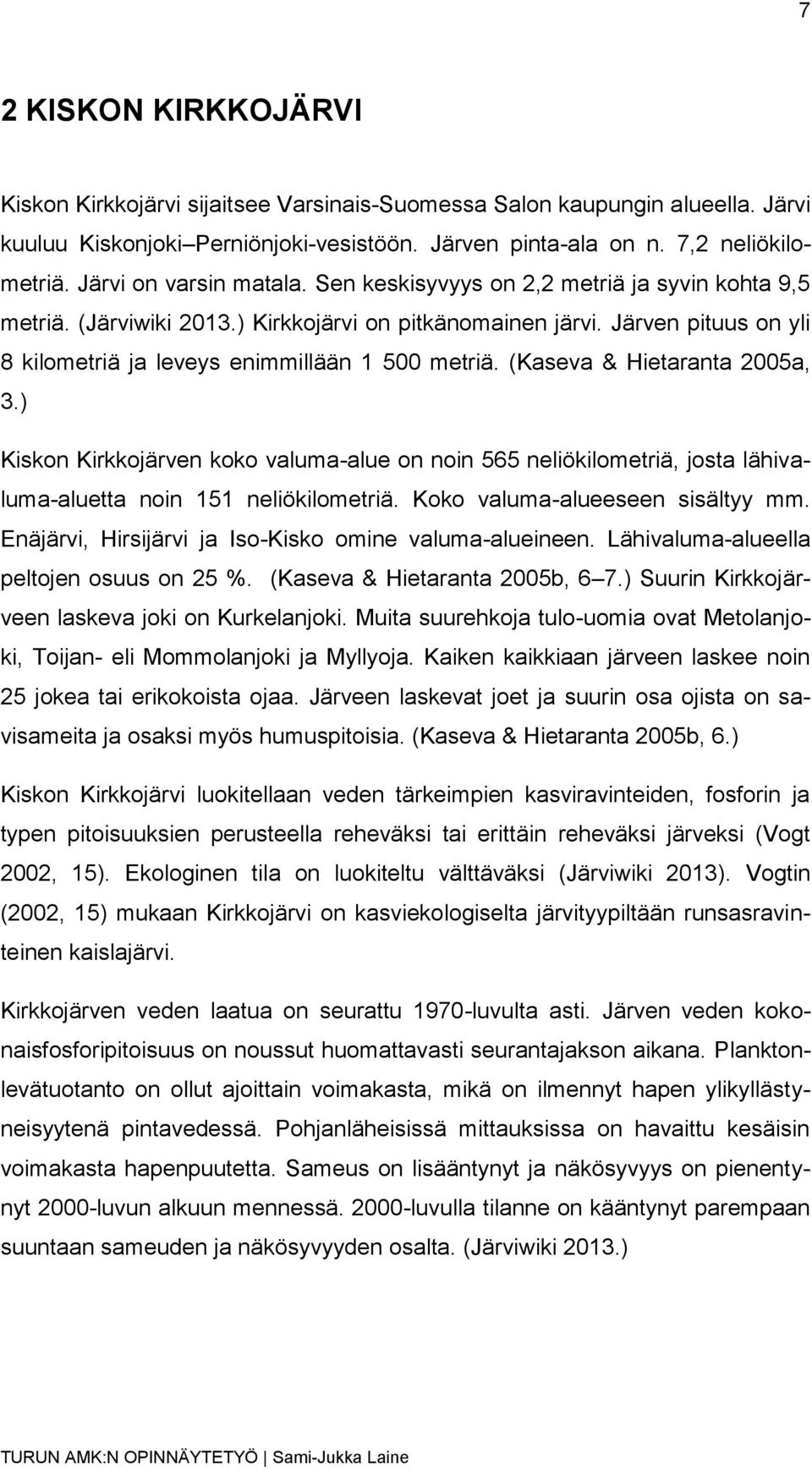 Järven pituus on yli 8 kilometriä ja leveys enimmillään 1 500 metriä. (Kaseva & Hietaranta 2005a, 3.