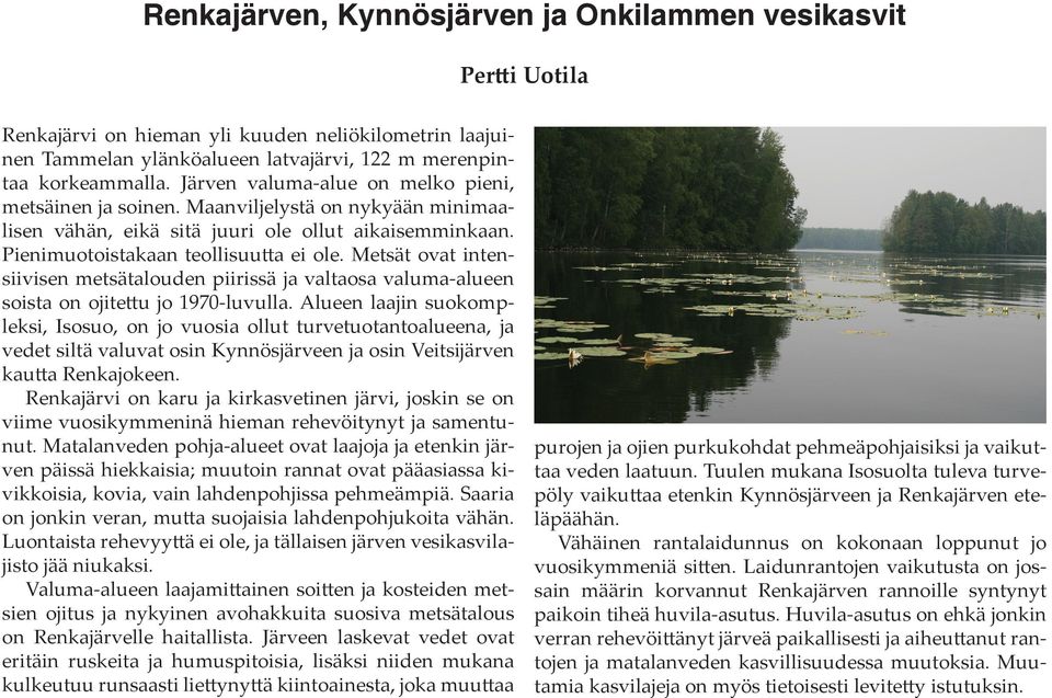 Metsät ovat intensiivisen metsätalouden piirissä ja valtaosa valuma-alueen soista on ojitettu jo 1970-luvulla.