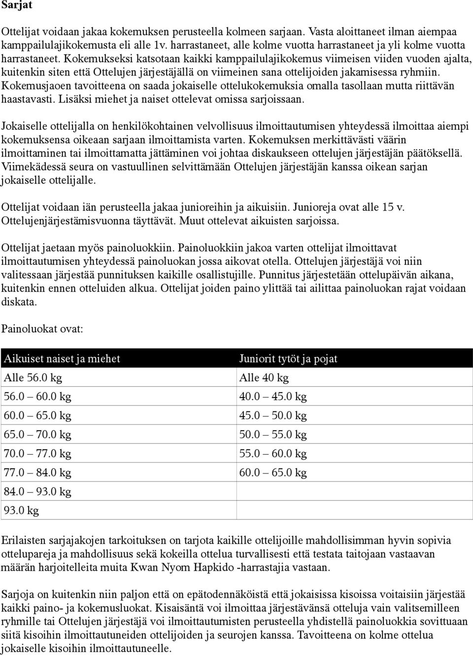 Kokemukseksi katsotaan kaikki kamppailulajikokemus viimeisen viiden vuoden ajalta, kuitenkin siten että Ottelujen järjestäjällä on viimeinen sana ottelijoiden jakamisessa ryhmiin.