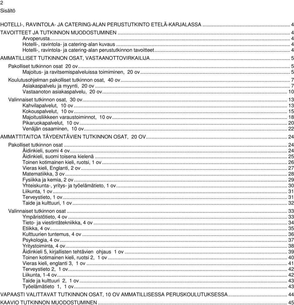 .. 5 Majoitus- ja ravitsemispalveluissa toimiminen, 20 ov... 5 Koulutusohjelman pakolliset tutkinnon osat, 40 ov... 7 Asiakaspalvelu ja myynti, 20 ov... 7 Vastaanoton asiakaspalvelu, 20 ov.