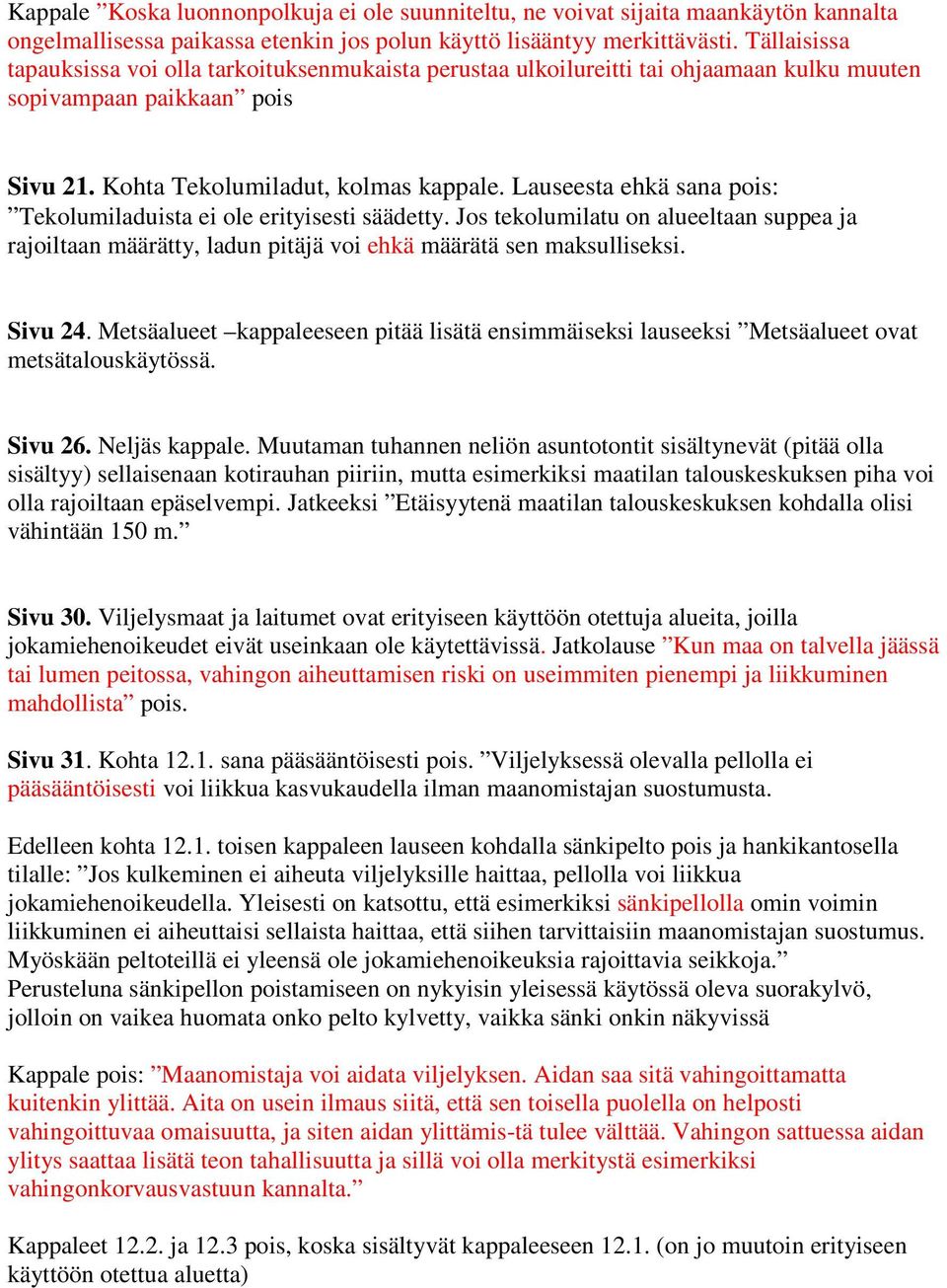 Lauseesta ehkä sana pois: Tekolumiladuista ei ole erityisesti säädetty. Jos tekolumilatu on alueeltaan suppea ja rajoiltaan määrätty, ladun pitäjä voi ehkä määrätä sen maksulliseksi. Sivu 24.