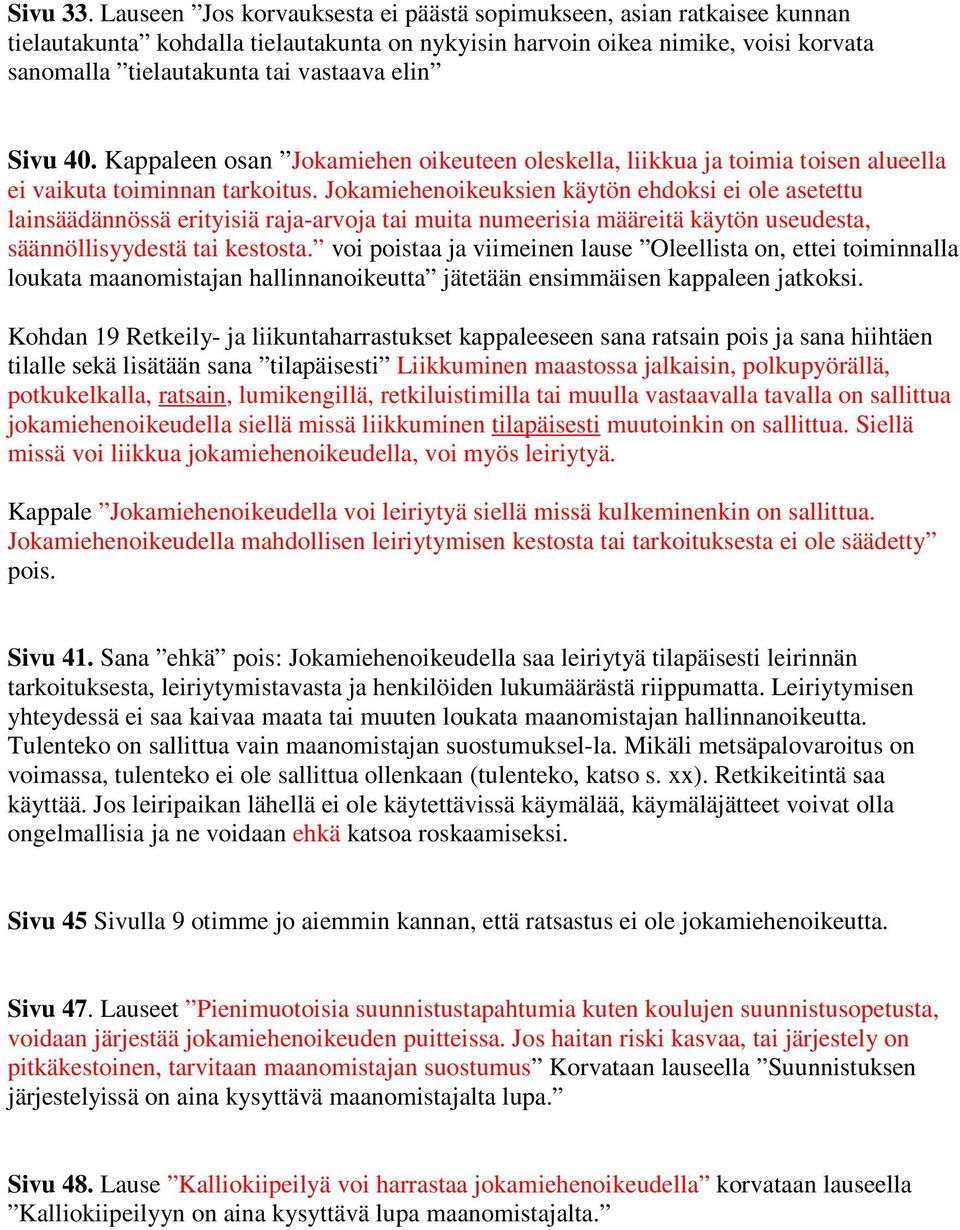 Sivu 40. Kappaleen osan Jokamiehen oikeuteen oleskella, liikkua ja toimia toisen alueella ei vaikuta toiminnan tarkoitus.