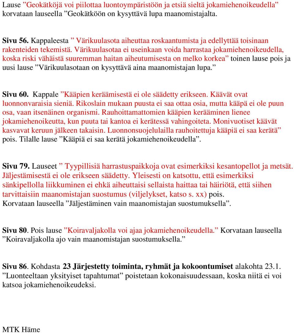 Värikuulasotaa ei useinkaan voida harrastaa jokamiehenoikeudella, koska riski vähäistä suuremman haitan aiheutumisesta on melko korkea toinen lause pois ja uusi lause Värikuulasotaan on kysyttävä