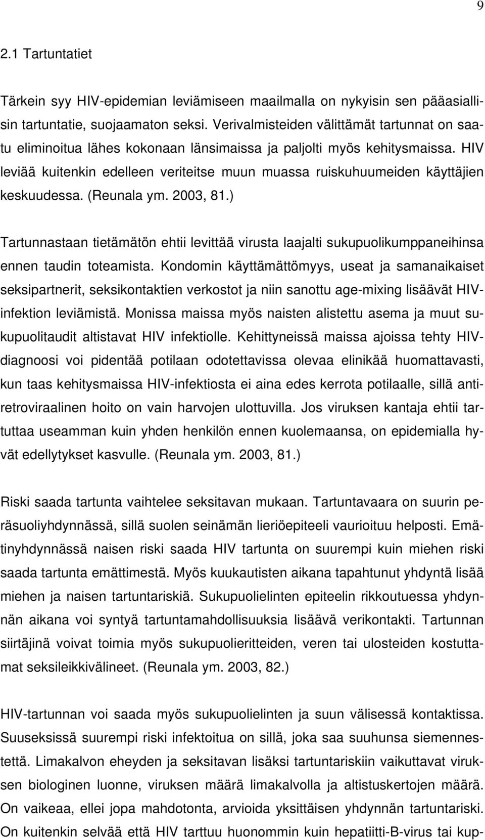 HIV leviää kuitenkin edelleen veriteitse muun muassa ruiskuhuumeiden käyttäjien keskuudessa. (Reunala ym. 2003, 81.