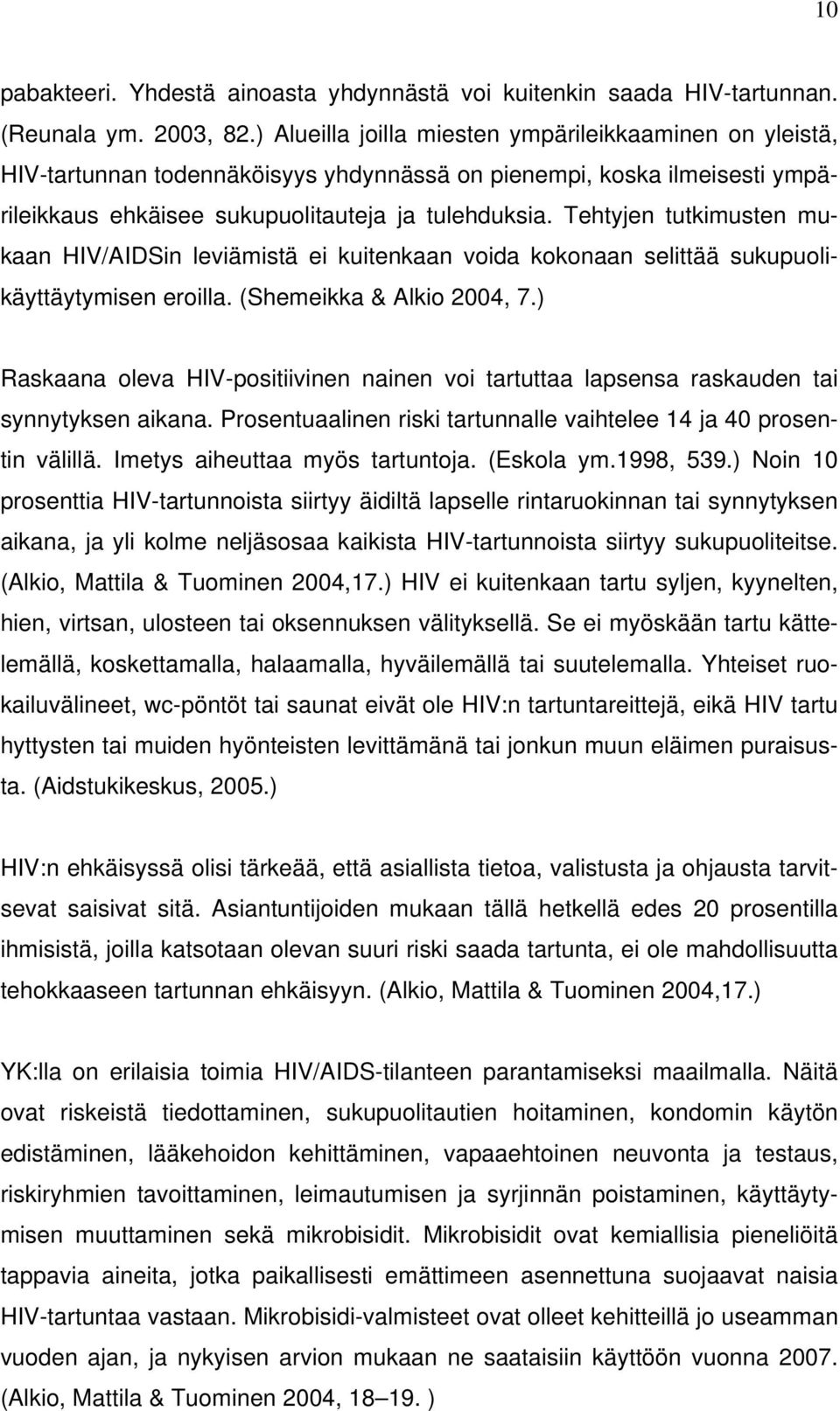 Tehtyjen tutkimusten mukaan HIV/AIDSin leviämistä ei kuitenkaan voida kokonaan selittää sukupuolikäyttäytymisen eroilla. (Shemeikka & Alkio 2004, 7.