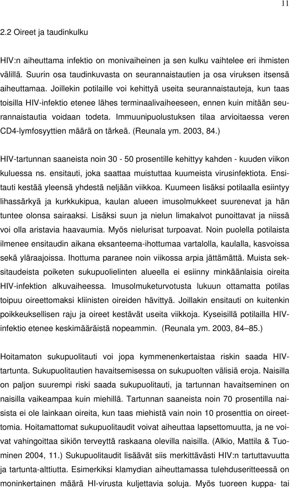 Immuunipuolustuksen tilaa arvioitaessa veren CD4-lymfosyyttien määrä on tärkeä. (Reunala ym. 2003, 84.) HIV-tartunnan saaneista noin 30-50 prosentille kehittyy kahden - kuuden viikon kuluessa ns.