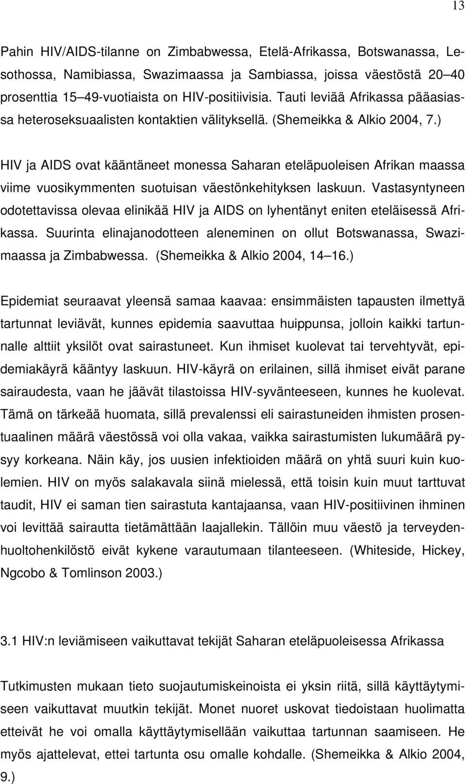 ) HIV ja AIDS ovat kääntäneet monessa Saharan eteläpuoleisen Afrikan maassa viime vuosikymmenten suotuisan väestönkehityksen laskuun.