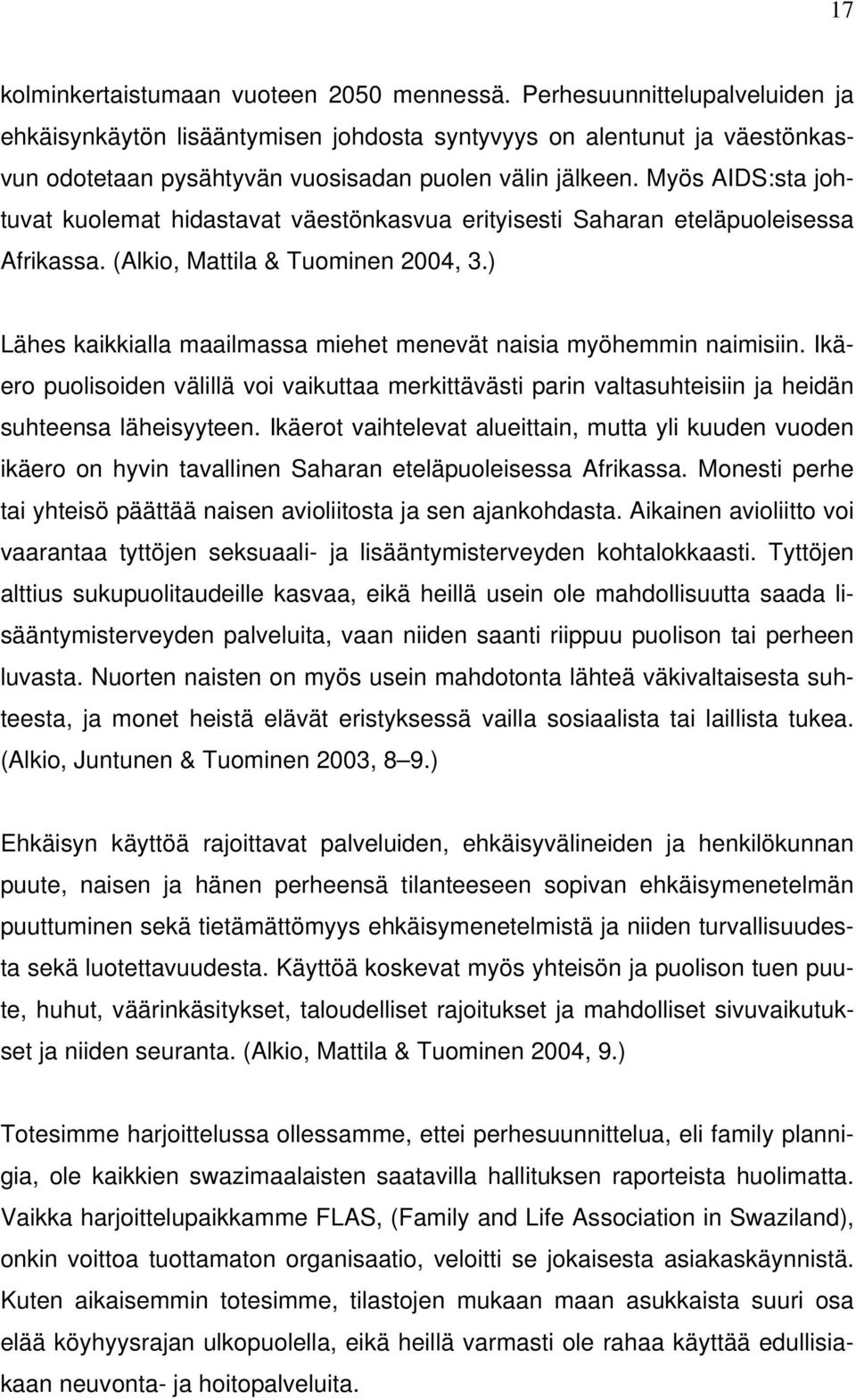 Myös AIDS:sta johtuvat kuolemat hidastavat väestönkasvua erityisesti Saharan eteläpuoleisessa Afrikassa. (Alkio, Mattila & Tuominen 2004, 3.