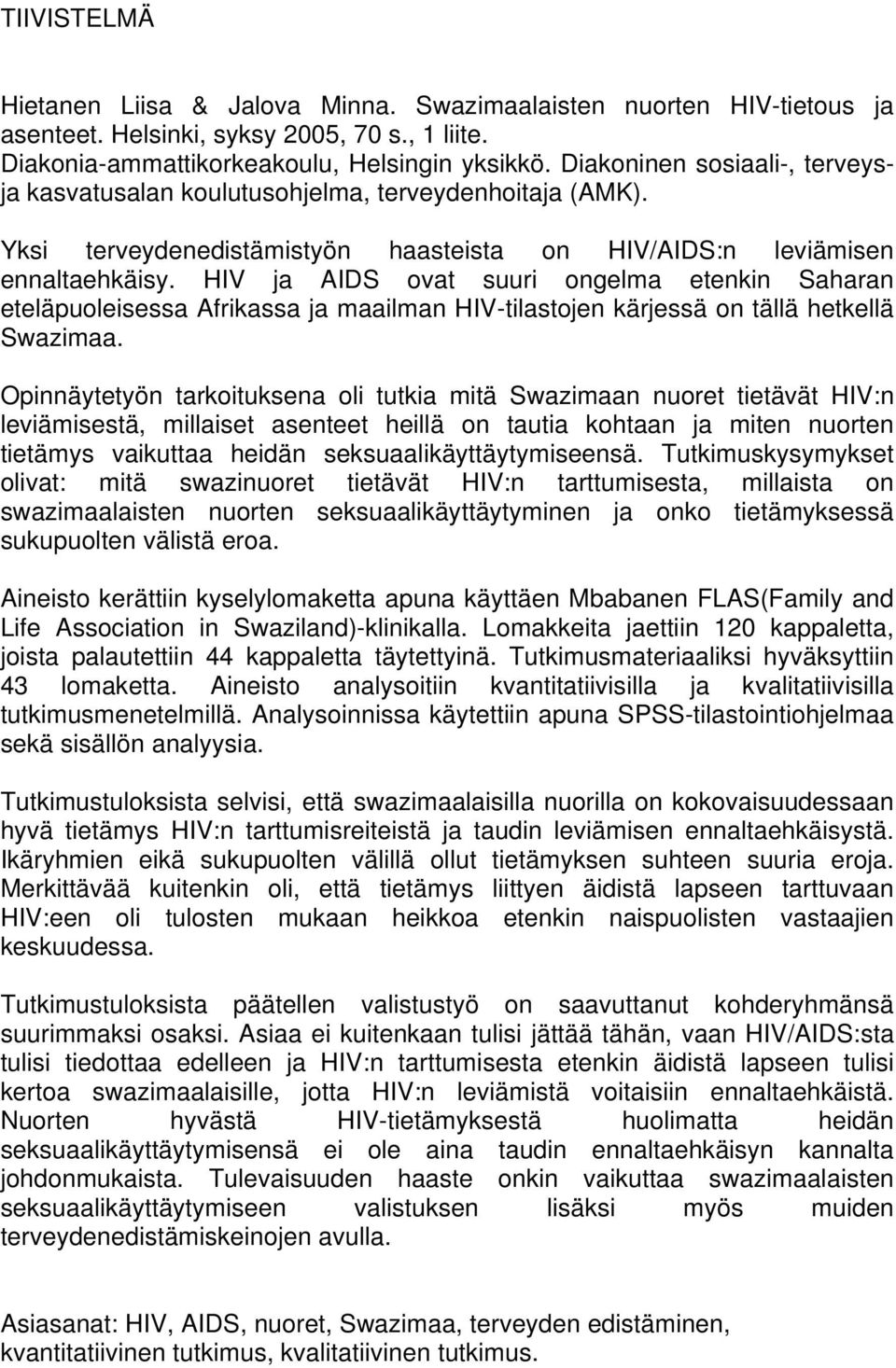 HIV ja AIDS ovat suuri ongelma etenkin Saharan eteläpuoleisessa Afrikassa ja maailman HIV-tilastojen kärjessä on tällä hetkellä Swazimaa.