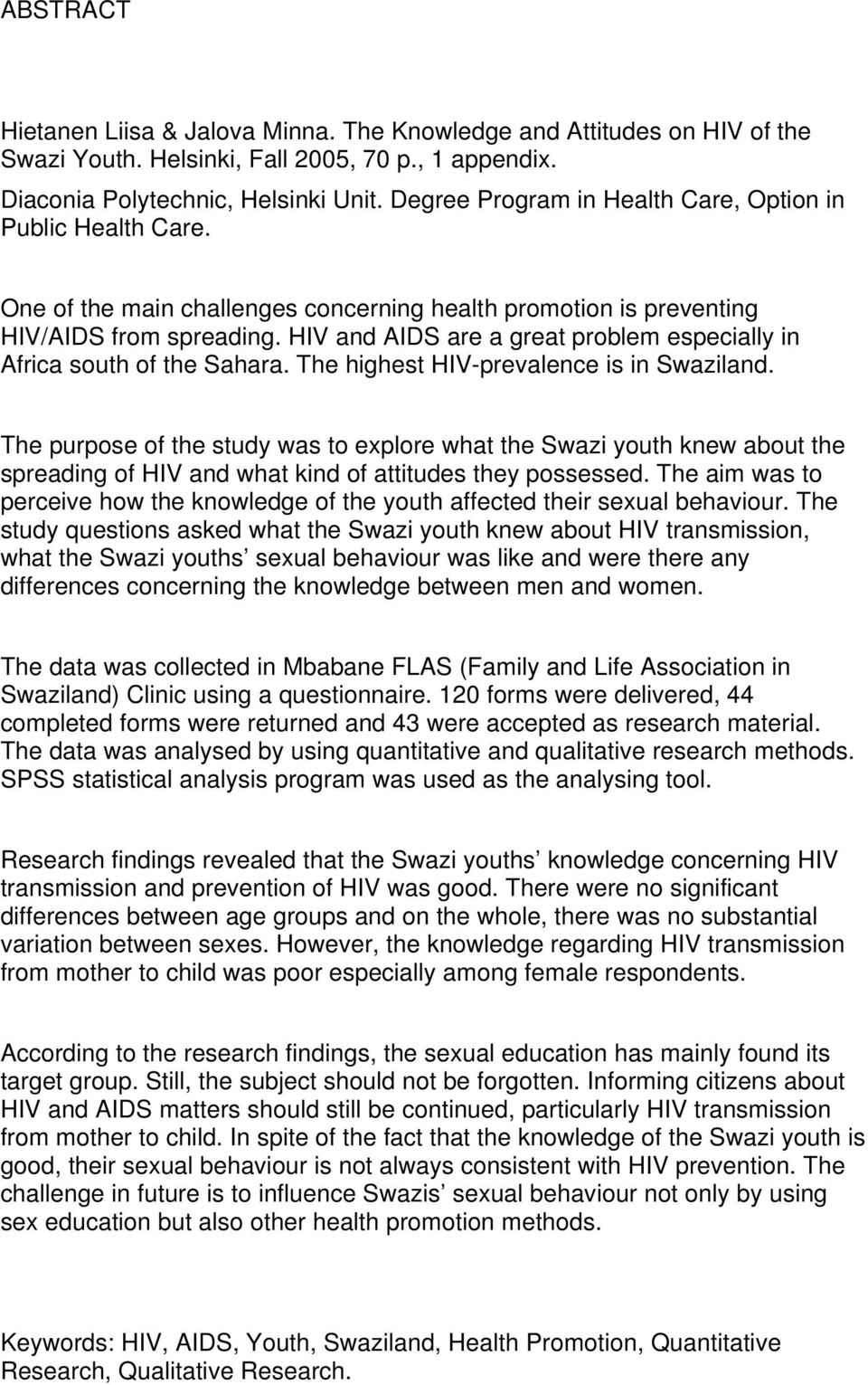 HIV and AIDS are a great problem especially in Africa south of the Sahara. The highest HIV-prevalence is in Swaziland.