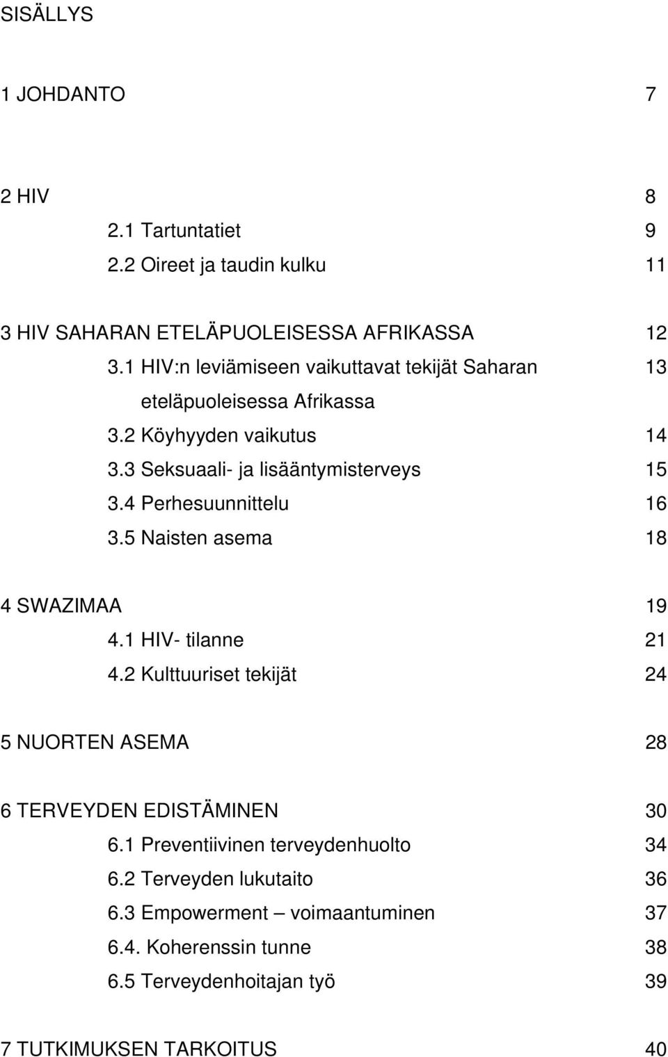 4 Perhesuunnittelu 16 3.5 Naisten asema 18 4 SWAZIMAA 19 4.1 HIV- tilanne 21 4.