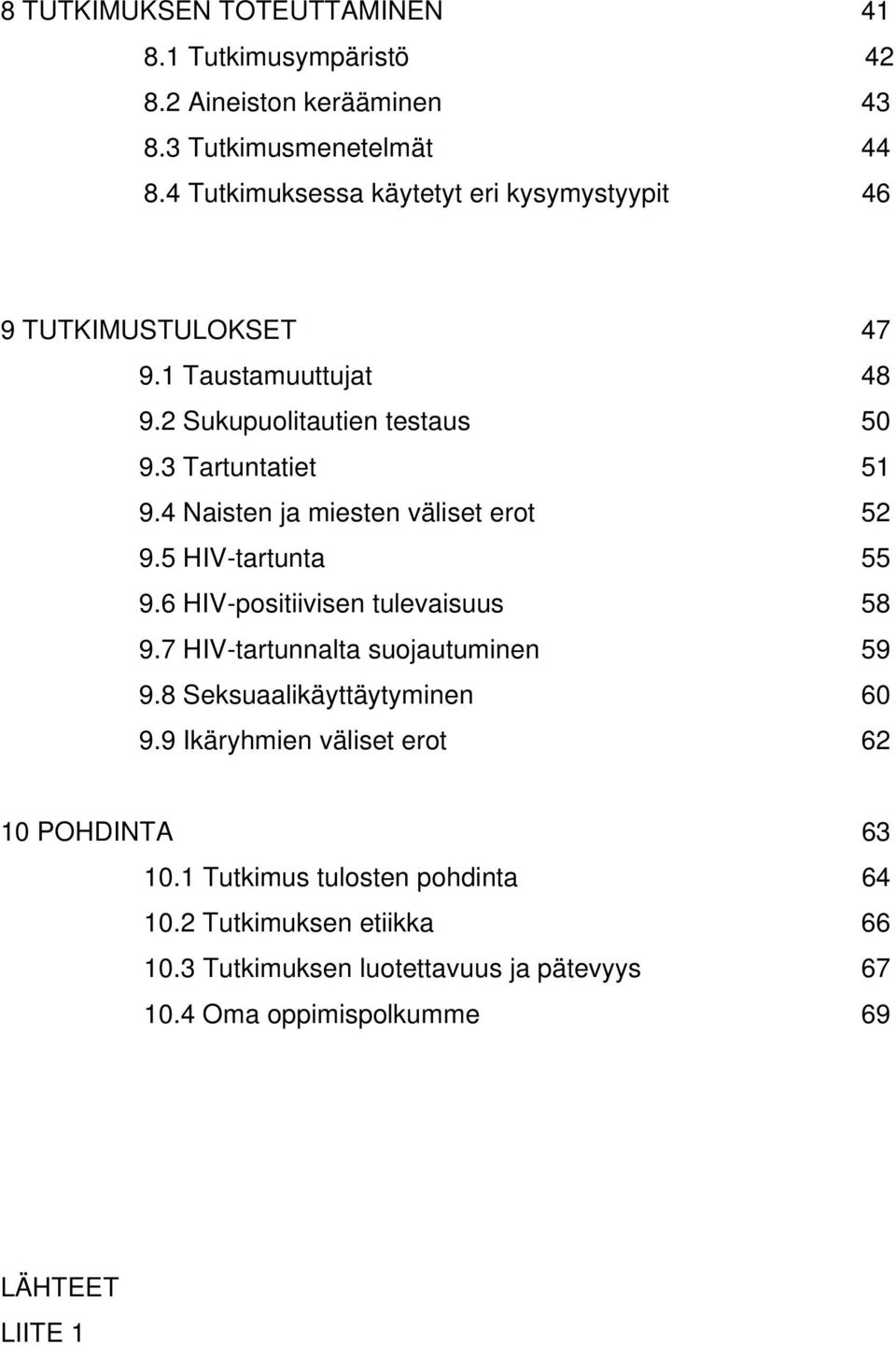 4 Naisten ja miesten väliset erot 52 9.5 HIV-tartunta 55 9.6 HIV-positiivisen tulevaisuus 58 9.7 HIV-tartunnalta suojautuminen 59 9.