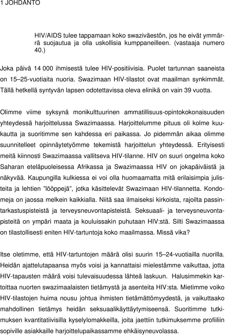 Olimme viime syksynä monikulttuurinen ammatillisuus-opintokokonaisuuden yhteydessä harjoittelussa Swazimaassa. Harjoittelumme pituus oli kolme kuukautta ja suoritimme sen kahdessa eri paikassa.