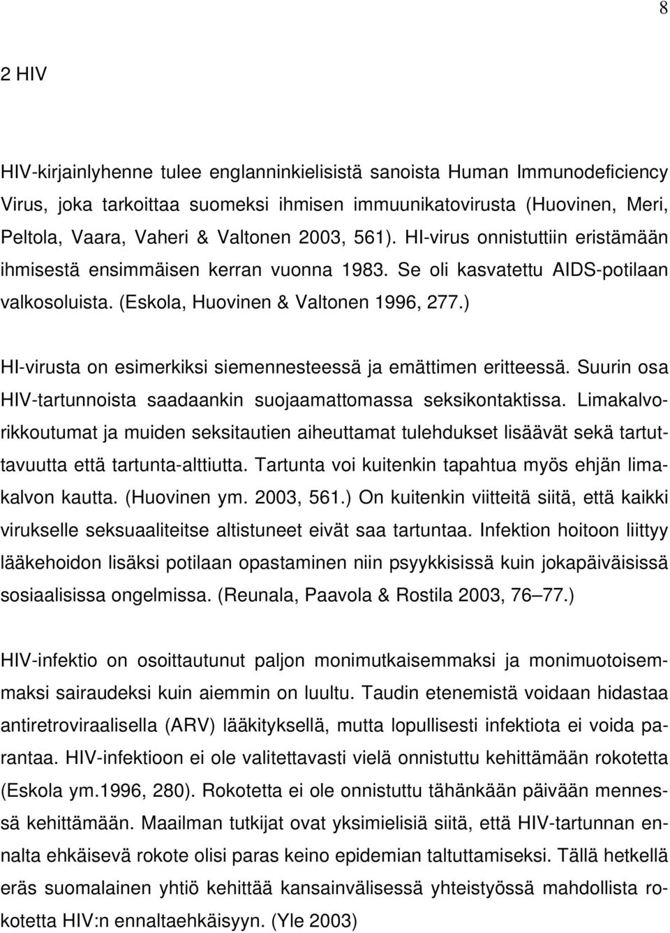 ) HI-virusta on esimerkiksi siemennesteessä ja emättimen eritteessä. Suurin osa HIV-tartunnoista saadaankin suojaamattomassa seksikontaktissa.