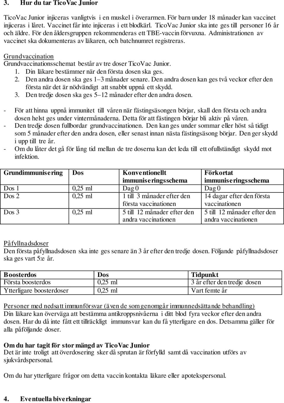 Administrationen av vaccinet ska dokumenteras av läkaren, och batchnumret registreras. Grundvaccination Grundvaccinationsschemat består av tre doser TicoVac Junior. 1.