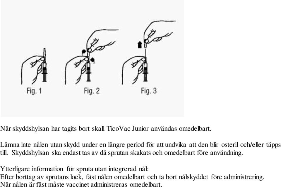 Skyddshylsan ska endast tas av då sprutan skakats och omedelbart före användning.