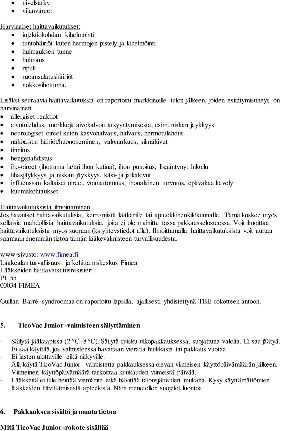 niskan jäykkyys neurologiset oireet kuten kasvohalvaus, halvaus, hermotulehdus näköaistin häiriöt/huononeminen, valonarkuus, silmäkivut tinnitus hengenahdistus iho-oireet (ihottuma ja/tai ihon