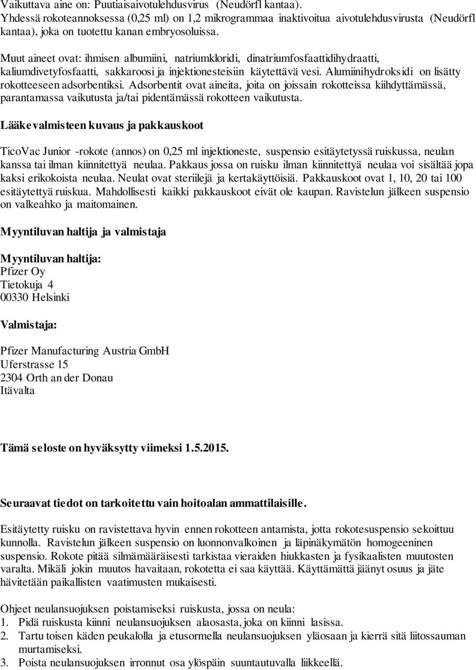 Muut aineet ovat: ihmisen albumiini, natriumkloridi, dinatriumfosfaattidihydraatti, kaliumdivetyfosfaatti, sakkaroosi ja injektionesteisiin käytettävä vesi.