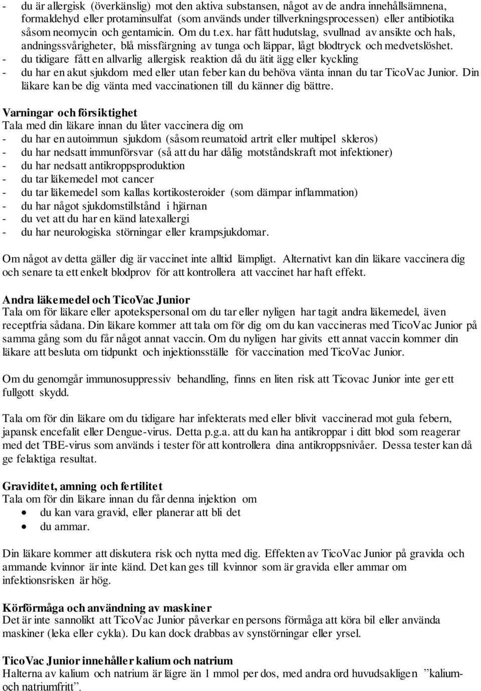 - du tidigare fått en allvarlig allergisk reaktion då du ätit ägg eller kyckling - du har en akut sjukdom med eller utan feber kan du behöva vänta innan du tar TicoVac Junior.