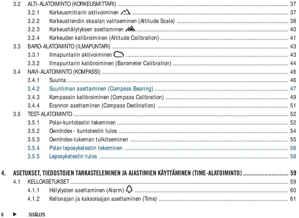 .. 46 3.4.2 Suuntiman asettaminen (Compass Bearing)... 47 3.4.3 Kompassin kalibroiminen (Compass Calibration)... 49 3.4.4 Erannon asettaminen (Compass Declination)... 51 3.5 TEST-ALATOIMINTO... 52 3.