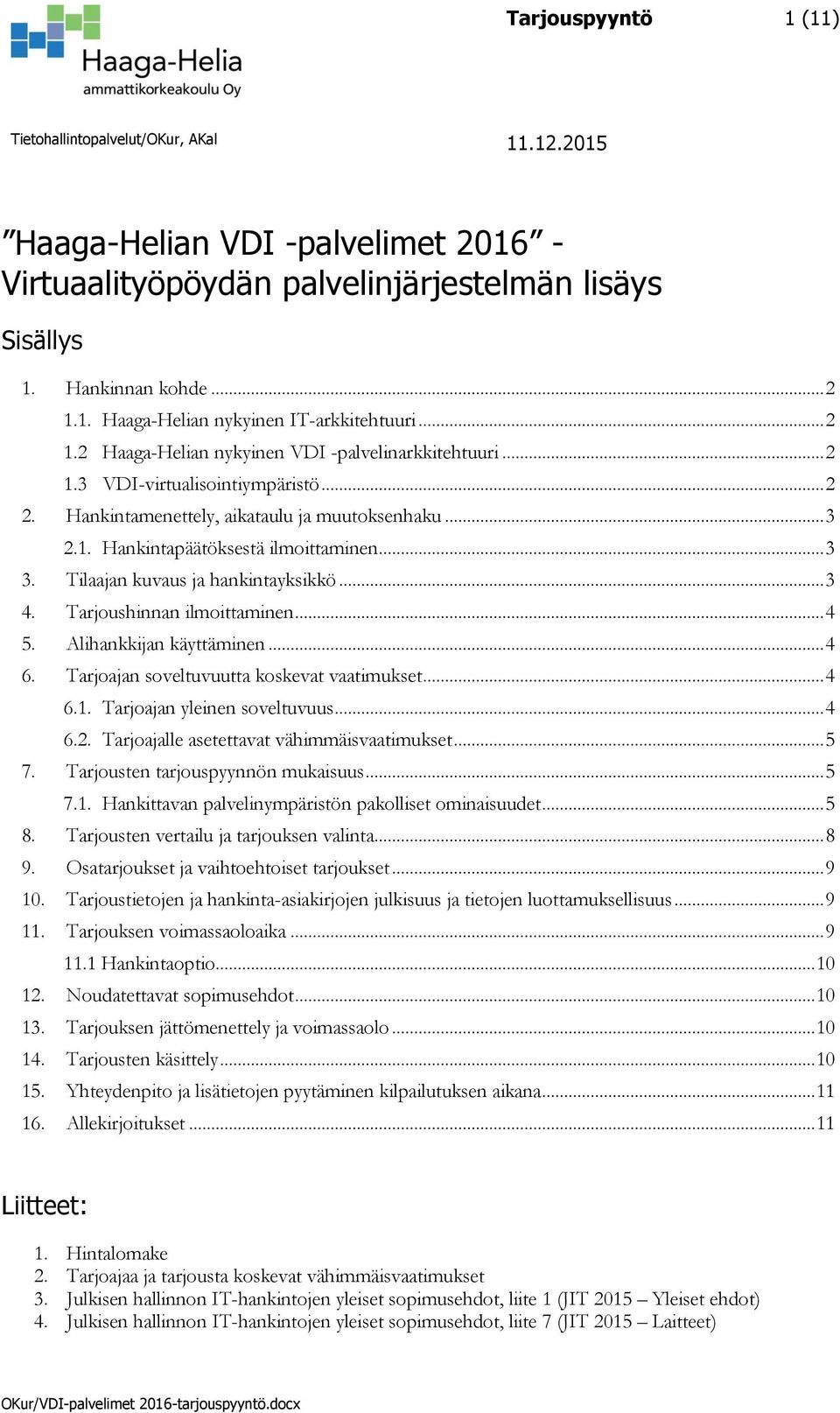 Tarjoushinnan ilmoittaminen... 4 5. Alihankkijan käyttäminen... 4 6. Tarjoajan soveltuvuutta koskevat vaatimukset... 4 6.1. Tarjoajan yleinen soveltuvuus... 4 6.2.