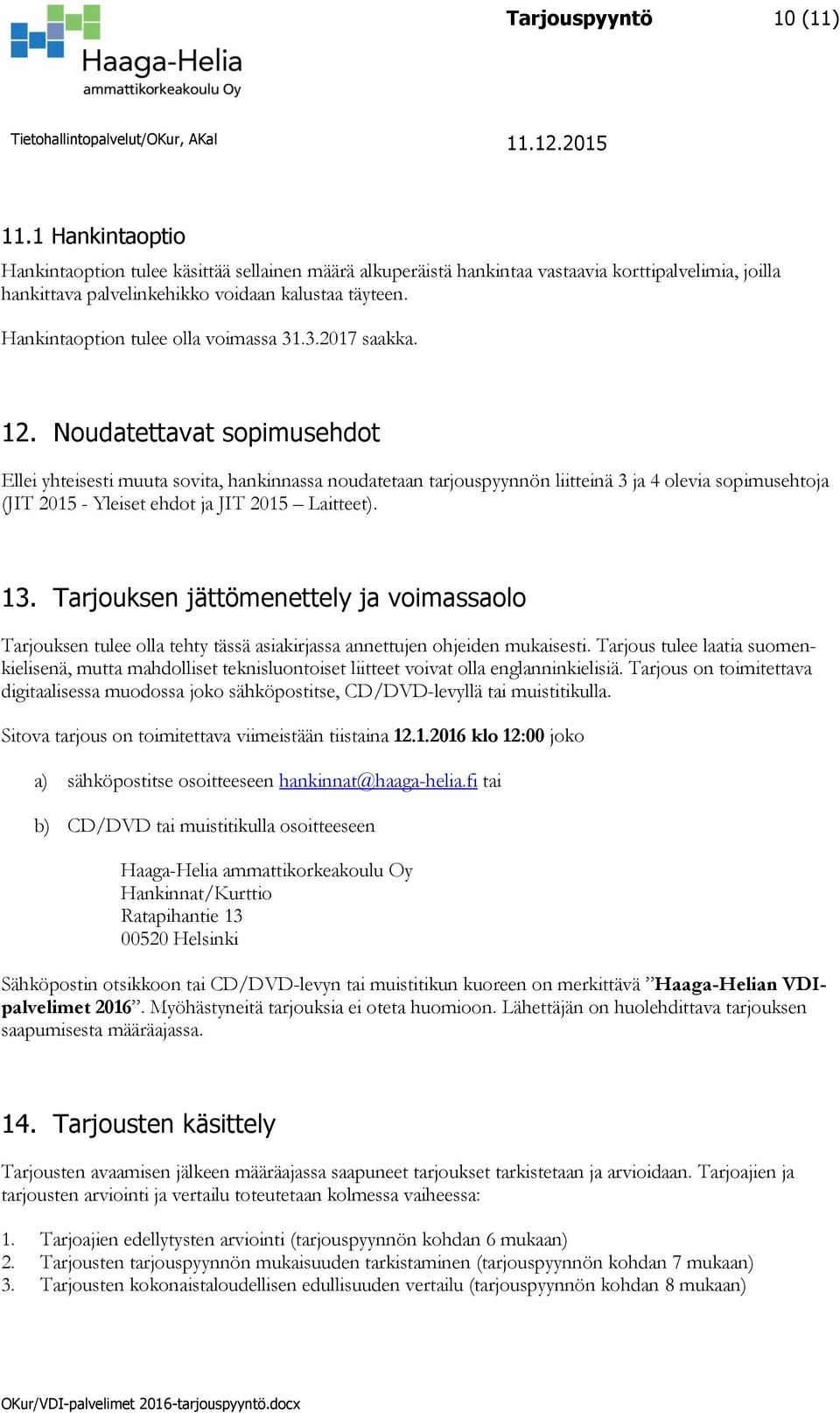 Noudatettavat sopimusehdot Ellei yhteisesti muuta sovita, hankinnassa noudatetaan tarjouspyynnön liitteinä 3 ja 4 olevia sopimusehtoja (JIT 2015 - Yleiset ehdot ja JIT 2015 Laitteet). 13.