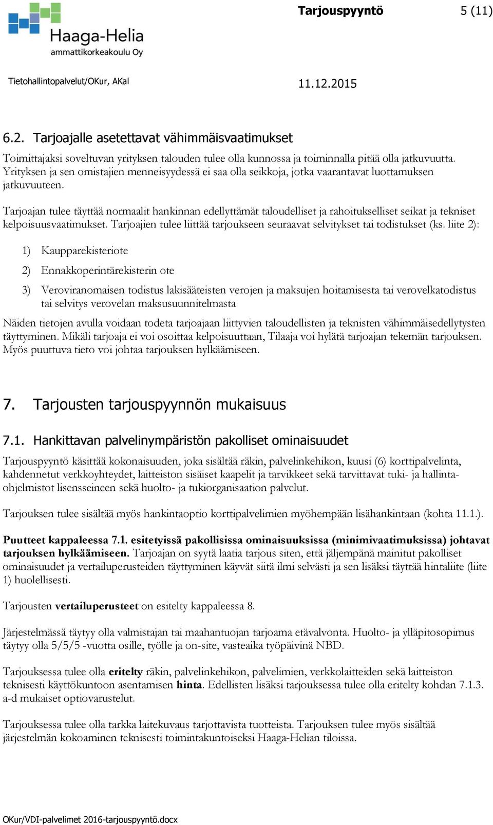 Tarjoajan tulee täyttää normaalit hankinnan edellyttämät taloudelliset ja rahoitukselliset seikat ja tekniset kelpoisuusvaatimukset.