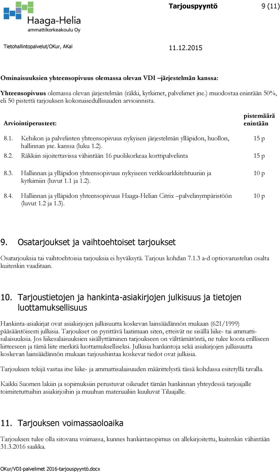 Kehikon ja palvelinten yhteensopivuus nykyisen järjestelmän ylläpidon, huollon, hallinnan jne. kanssa (luku 1.2). 8.2. Räkkiin sijoitettavissa vähintään 16 puolikorkeaa korttipalvelinta 15 p 15 p 8.3.