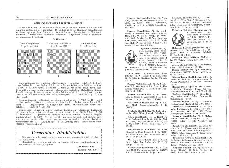 vihkesesta 3 tehtävää: A. Ellerman Goed Cempanions 1. palko - 190 L. Centurin muistoturn. 1. palko - 195 Arbejder Skak l. palk - 195 Ensimmäisessä en mustalla alkuasemassa vaarallisen näköiset R-sha.