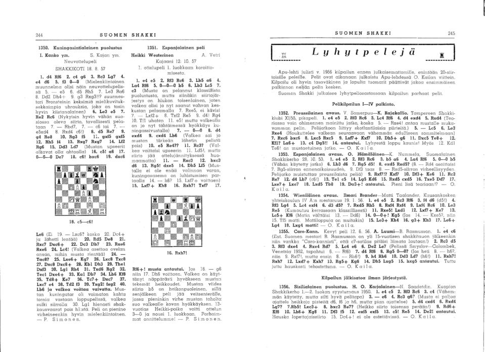 suurmestari Bronsteinin keksimiä mielikuviluksekkaimpia uhrauksia, joka on tosin hyvin kiistanalainen) 6. Le3 e5 '7. Re Rc6 (Nykyisin hyvin vähän suosiossa oleva siirto, tavallisesti pelataan 7.