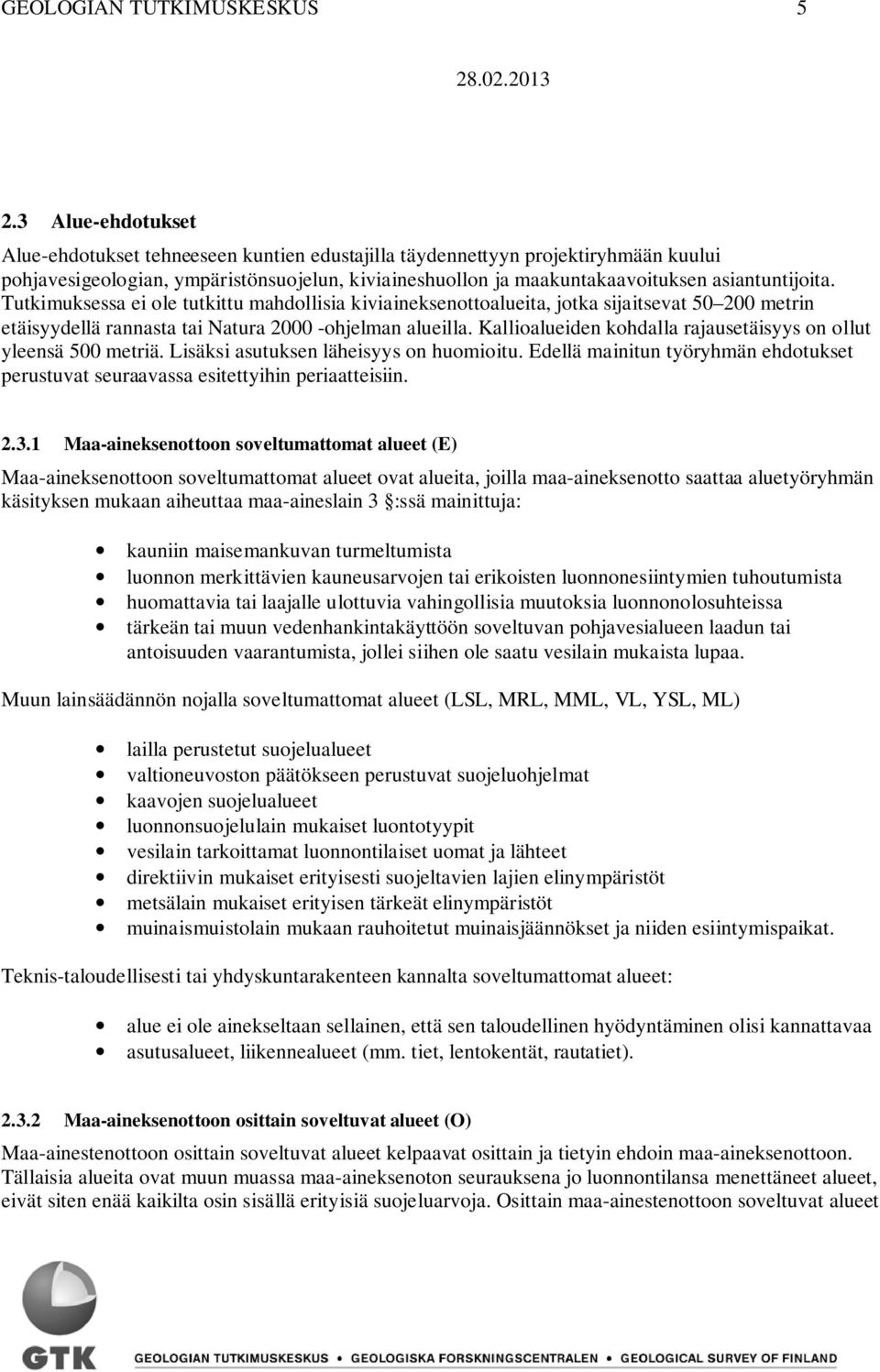 Tutkimuksessa ei ole tutkittu mahdollisia kiviaineksenottoalueita, jotka sijaitsevat 50 200 metrin etäisyydellä rannasta tai Natura 2000 -ohjelman alueilla.