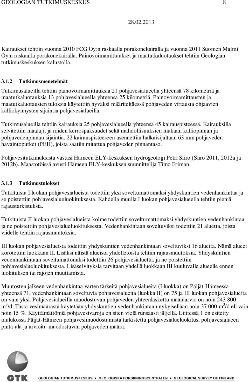 2 Tutkimusmenetelmät Tutkimusalueilla tehtiin painovoimamittauksia 21 pohjavesialueella yhteensä 78 kilometriä ja maatutkaluotauksia 13 pohjavesialueella yhteensä 25 kilometriä.