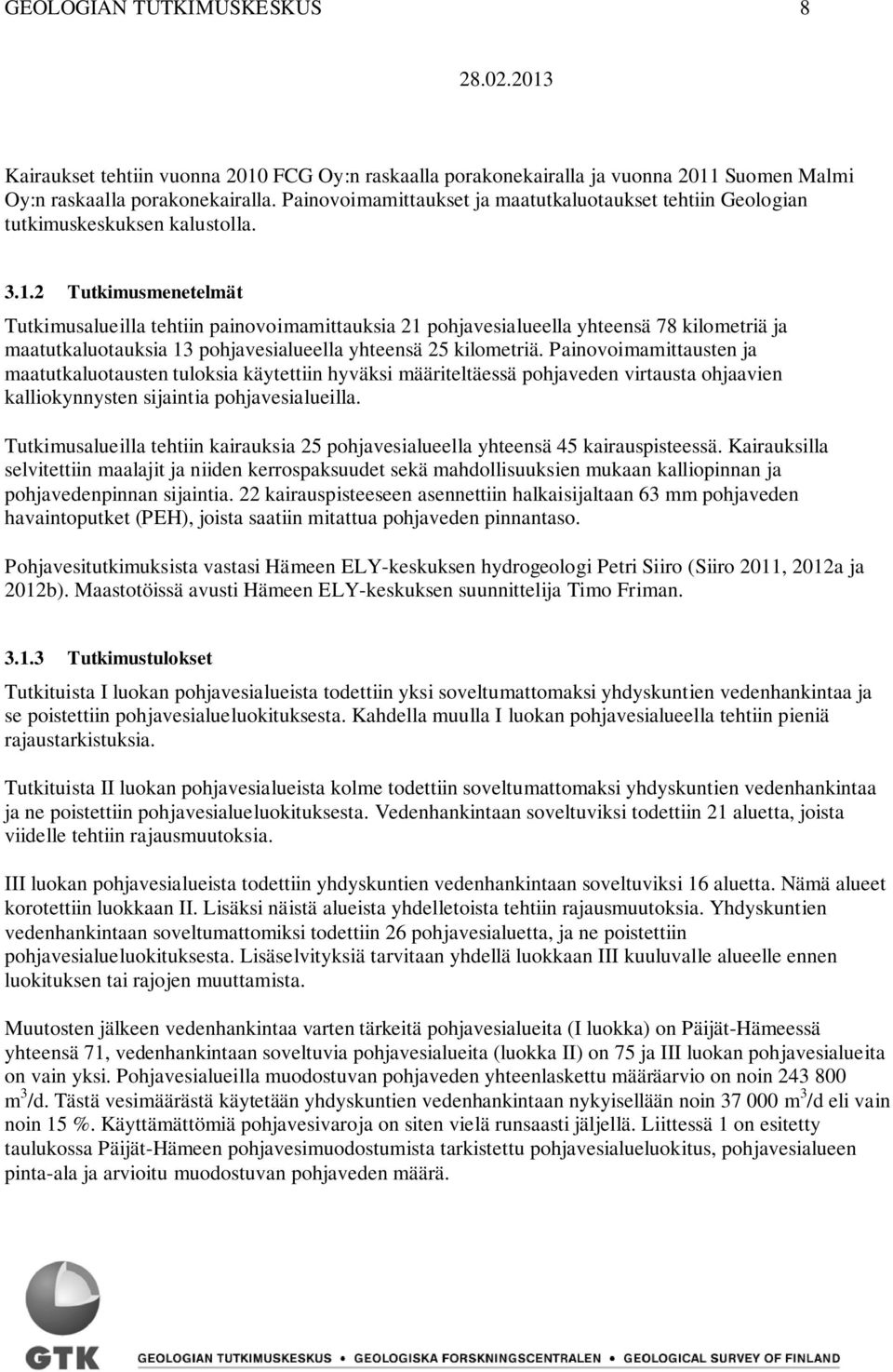 2 Tutkimusmenetelmät Tutkimusalueilla tehtiin painovoimamittauksia 21 pohjavesialueella yhteensä 78 kilometriä ja maatutkaluotauksia 13 pohjavesialueella yhteensä 25 kilometriä.