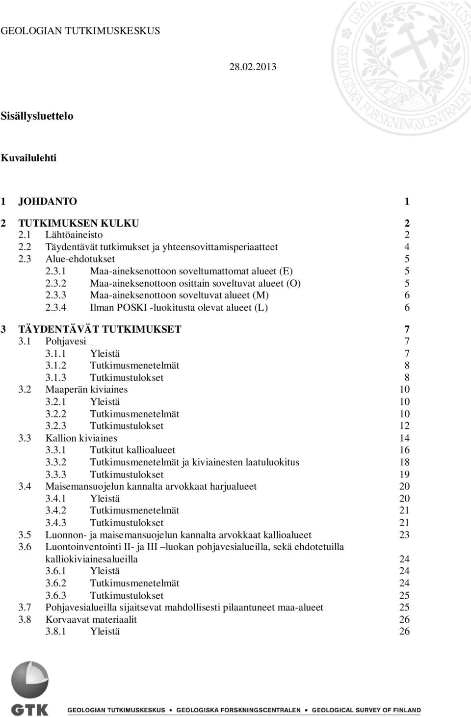 1 Pohjavesi 7 3.1.1 Yleistä 7 3.1.2 Tutkimusmenetelmät 8 3.1.3 Tutkimustulokset 8 3.2 Maaperän kiviaines 10 3.2.1 Yleistä 10 3.2.2 Tutkimusmenetelmät 10 3.2.3 Tutkimustulokset 12 3.