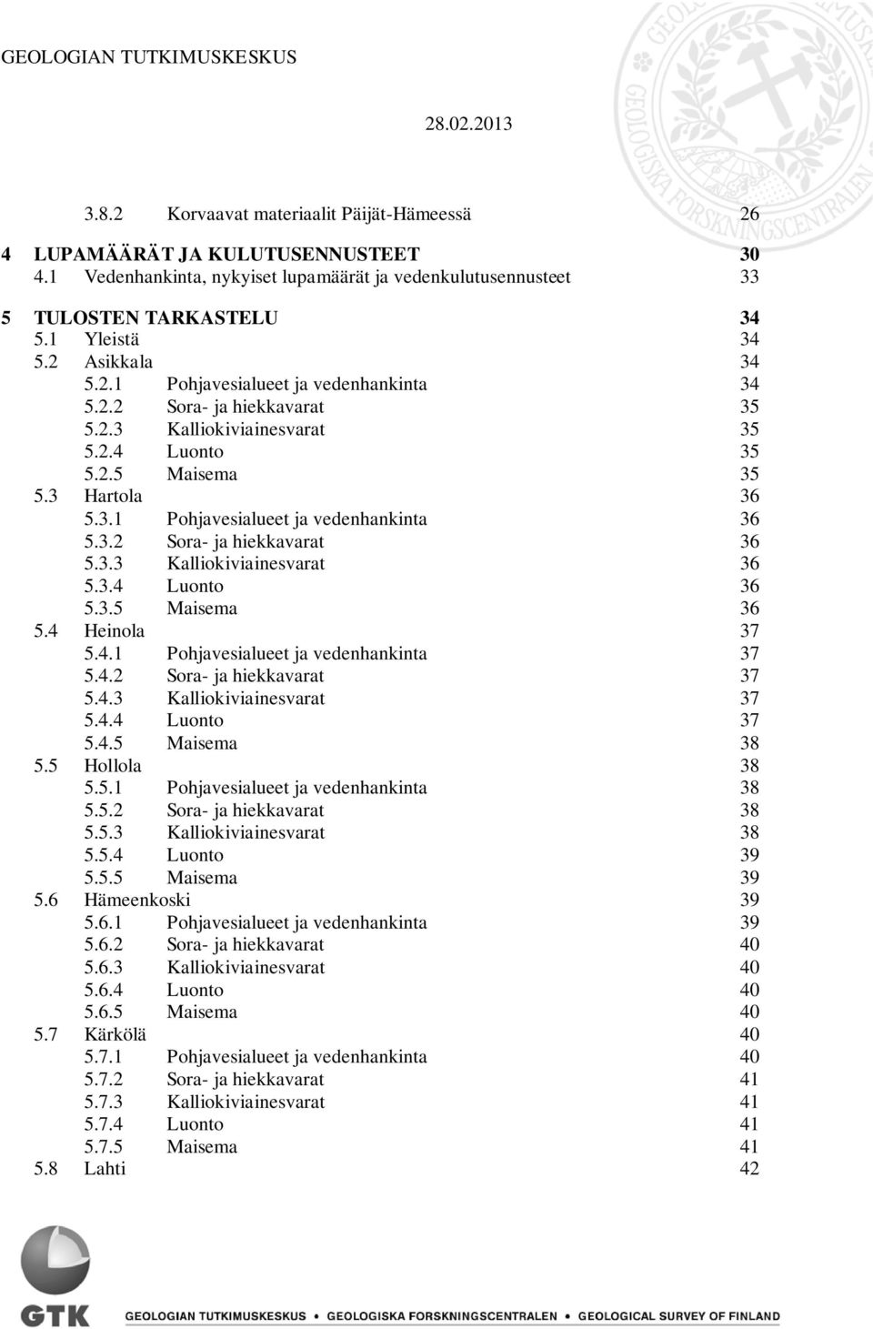 2.4 Luonto 35 5.2.5 Maisema 35 5.3 Hartola 36 5.3.1 Pohjavesialueet ja vedenhankinta 36 5.3.2 Sora- ja hiekkavarat 36 5.3.3 Kalliokiviainesvarat 36 5.3.4 Luonto 36 5.3.5 Maisema 36 5.4 Heinola 37 5.4.1 Pohjavesialueet ja vedenhankinta 37 5.