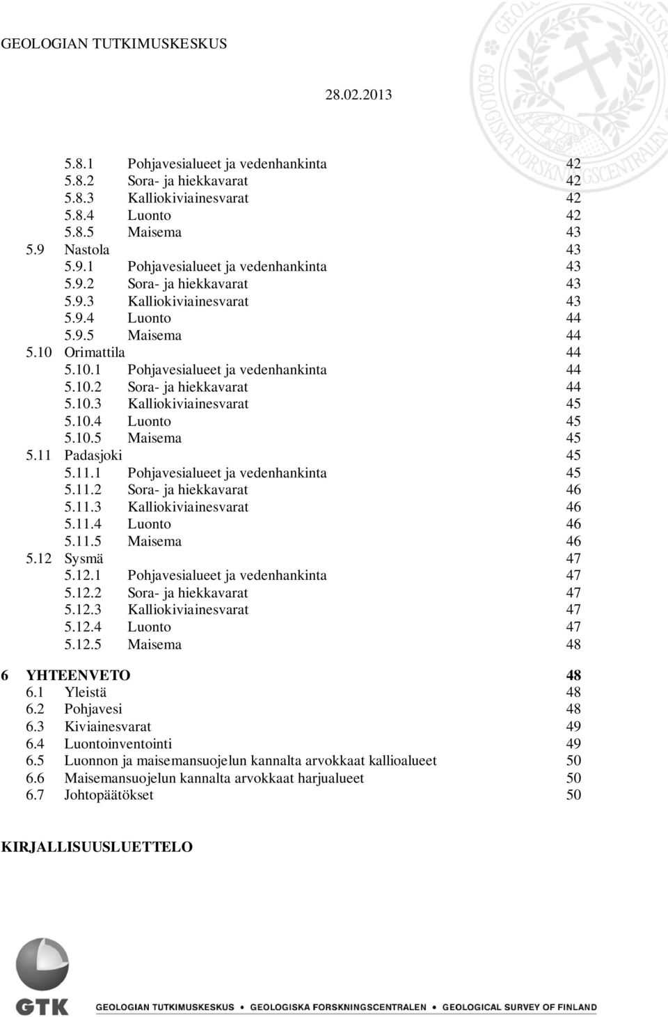 10.2 Sora- ja hiekkavarat 44 5.10.3 Kalliokiviainesvarat 45 5.10.4 Luonto 45 5.10.5 Maisema 45 5.11 Padasjoki 45 5.11.1 Pohjavesialueet ja vedenhankinta 45 5.11.2 Sora- ja hiekkavarat 46 5.11.3 Kalliokiviainesvarat 46 5.