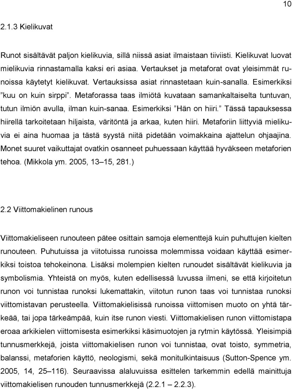 Metaforassa taas ilmiötä kuvataan samankaltaiselta tuntuvan, tutun ilmiön avulla, ilman kuin-sanaa. Esimerkiksi Hän on hiiri.