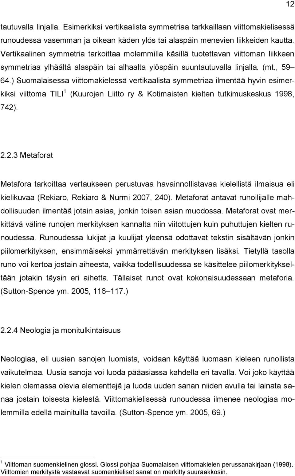 ) Suomalaisessa viittomakielessä vertikaalista symmetriaa ilmentää hyvin esimerkiksi viittoma TILI 1 (Kuurojen Liitto ry & Kotimaisten kielten tutkimuskeskus 1998, 742)