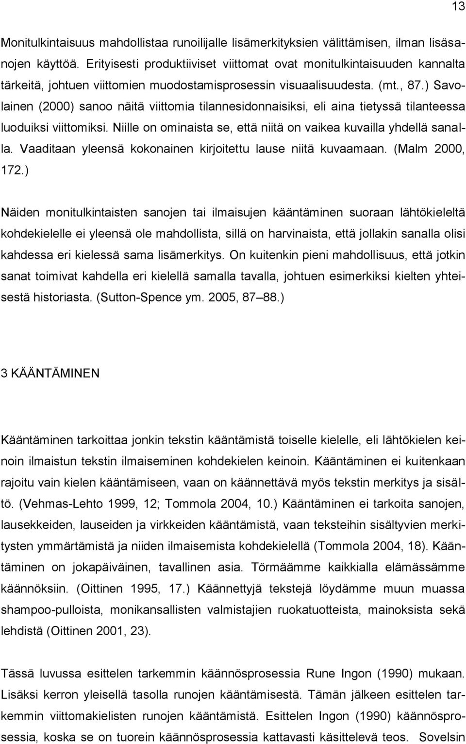 ) Savolainen (2000) sanoo näitä viittomia tilannesidonnaisiksi, eli aina tietyssä tilanteessa luoduiksi viittomiksi. Niille on ominaista se, että niitä on vaikea kuvailla yhdellä sanalla.