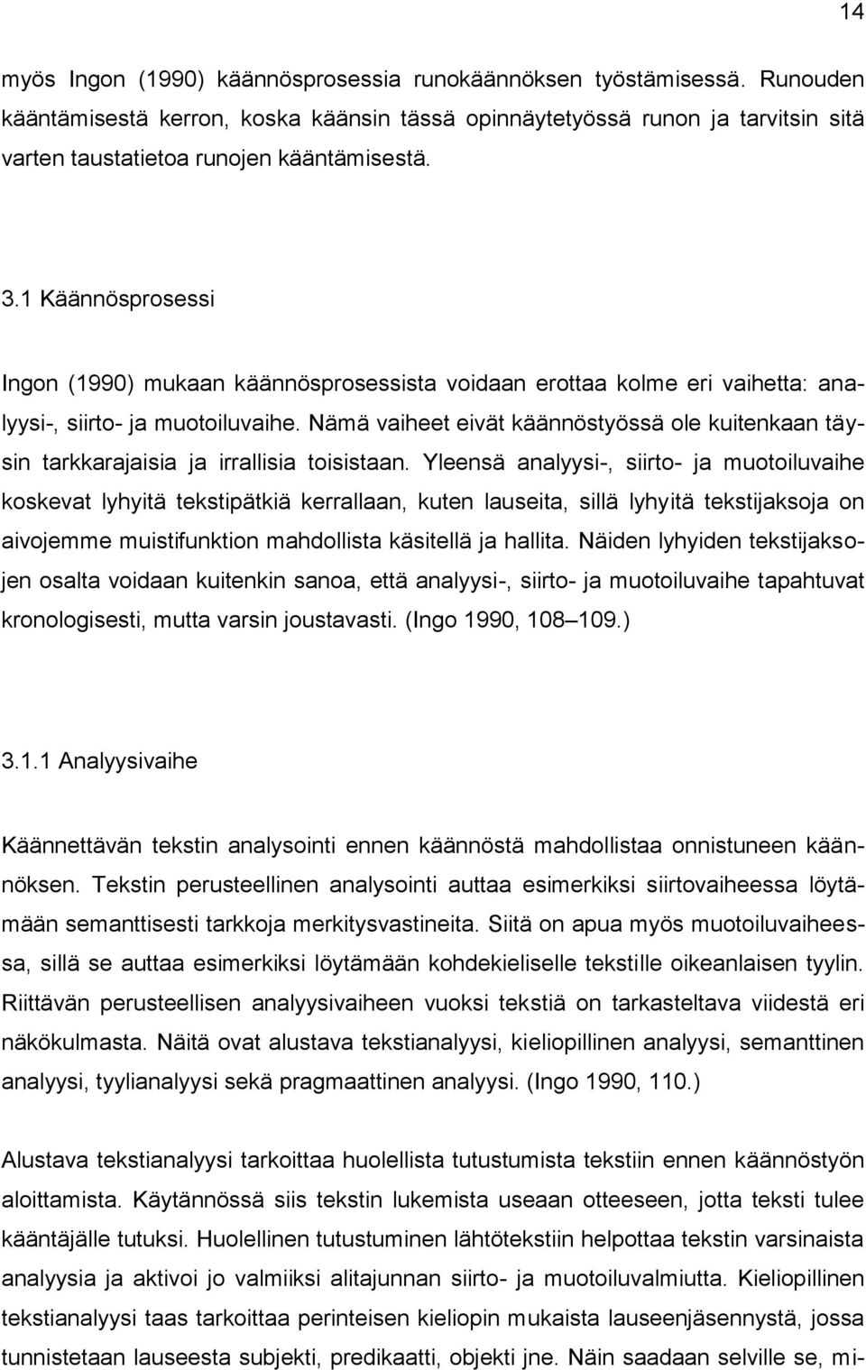 1 Käännösprosessi Ingon (1990) mukaan käännösprosessista voidaan erottaa kolme eri vaihetta: analyysi-, siirto- ja muotoiluvaihe.