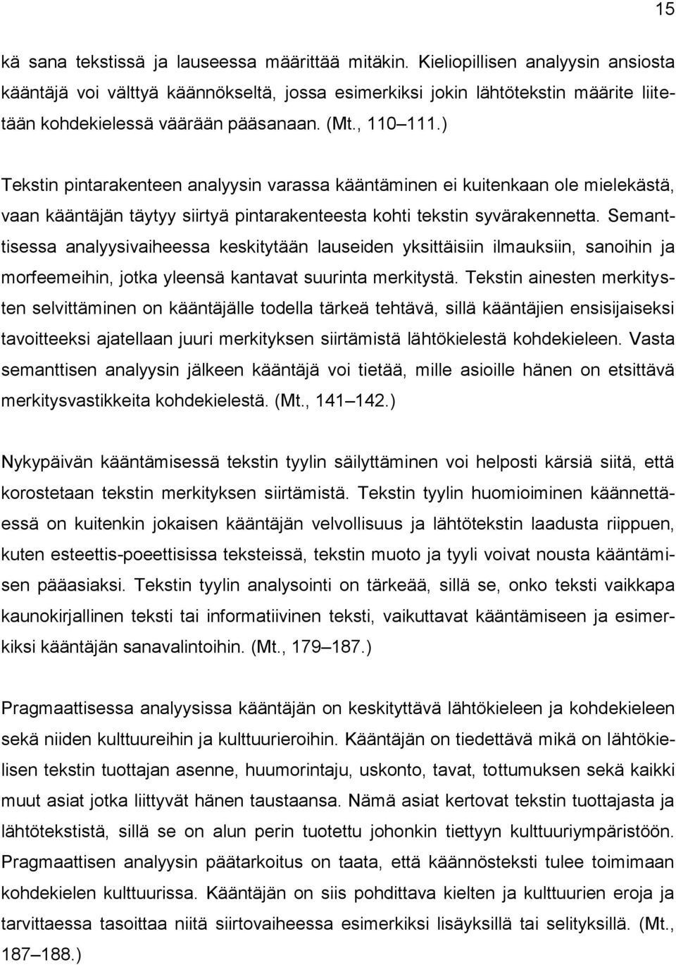 ) Tekstin pintarakenteen analyysin varassa kääntäminen ei kuitenkaan ole mielekästä, vaan kääntäjän täytyy siirtyä pintarakenteesta kohti tekstin syvärakennetta.