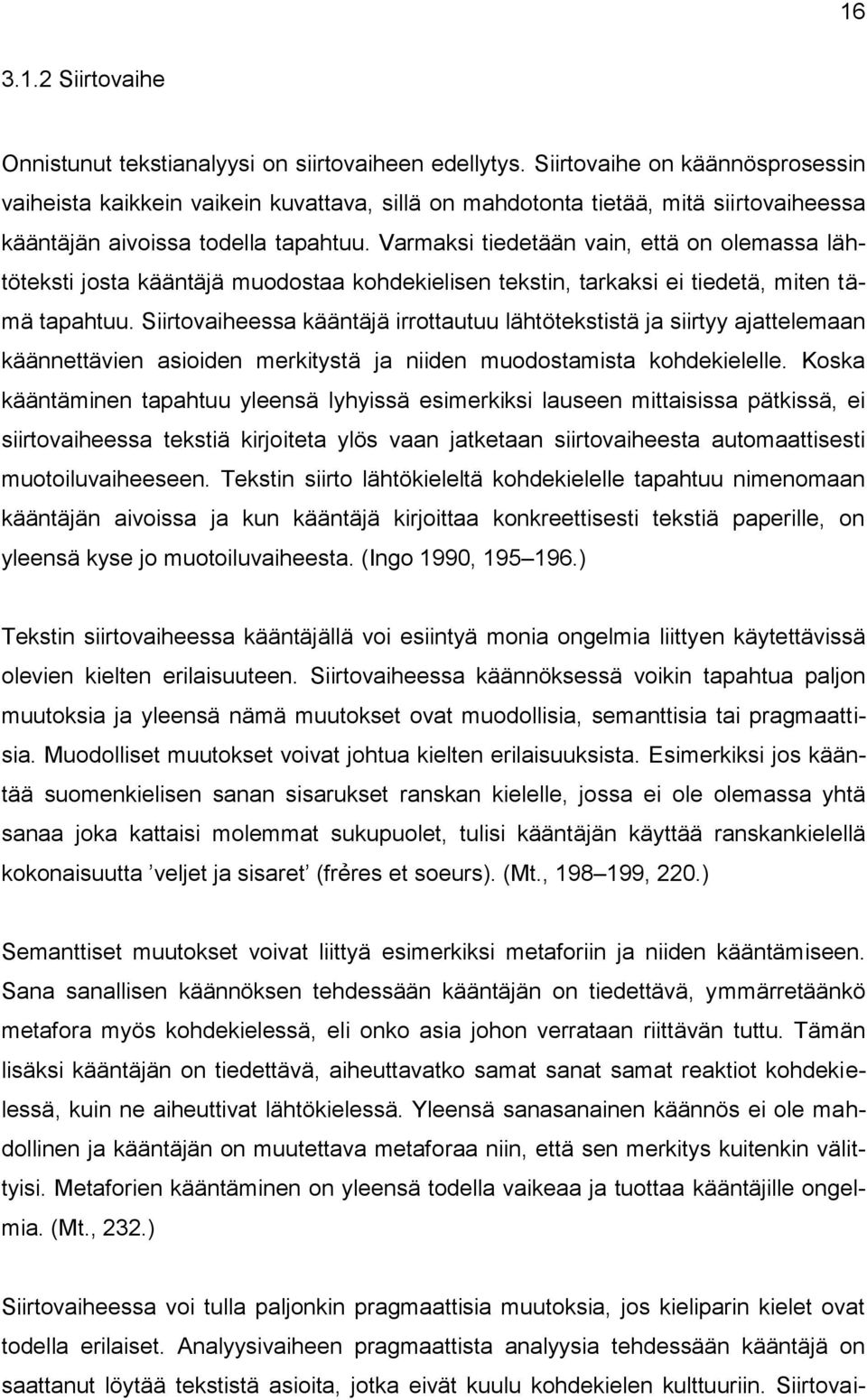 Varmaksi tiedetään vain, että on olemassa lähtöteksti josta kääntäjä muodostaa kohdekielisen tekstin, tarkaksi ei tiedetä, miten tämä tapahtuu.