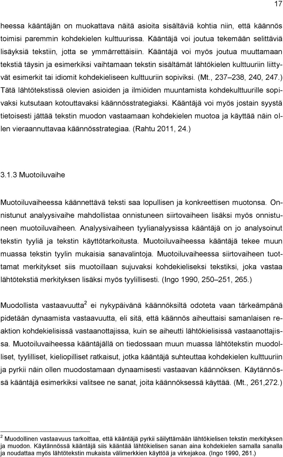 Kääntäjä voi myös joutua muuttamaan tekstiä täysin ja esimerkiksi vaihtamaan tekstin sisältämät lähtökielen kulttuuriin liittyvät esimerkit tai idiomit kohdekieliseen kulttuuriin sopiviksi. (Mt.