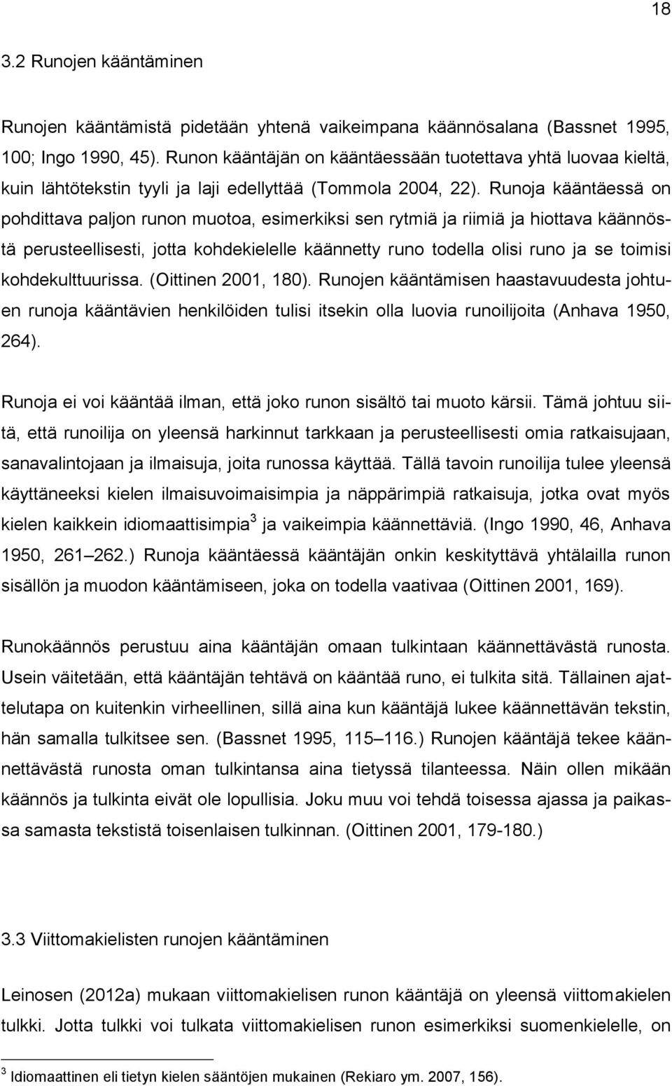 Runoja kääntäessä on pohdittava paljon runon muotoa, esimerkiksi sen rytmiä ja riimiä ja hiottava käännöstä perusteellisesti, jotta kohdekielelle käännetty runo todella olisi runo ja se toimisi