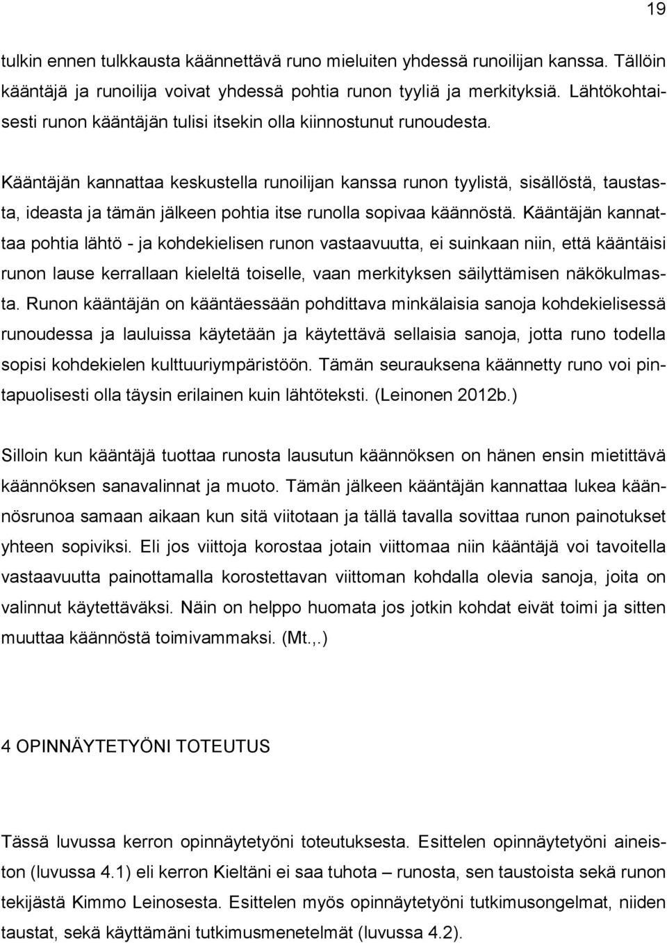 Kääntäjän kannattaa keskustella runoilijan kanssa runon tyylistä, sisällöstä, taustasta, ideasta ja tämän jälkeen pohtia itse runolla sopivaa käännöstä.