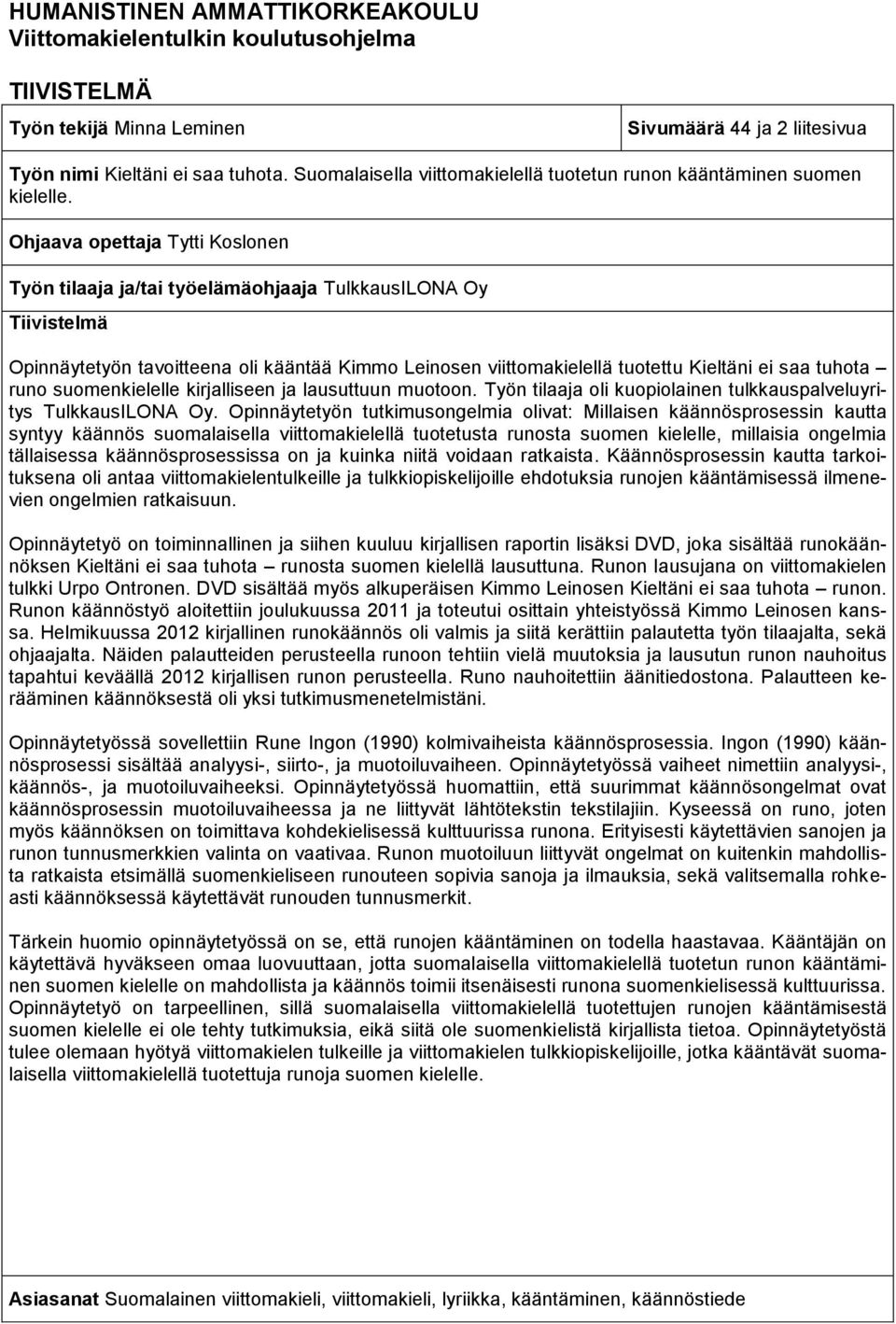 Ohjaava opettaja Tytti Koslonen Työn tilaaja ja/tai työelämäohjaaja TulkkausILONA Oy Tiivistelmä Opinnäytetyön tavoitteena oli kääntää Kimmo Leinosen viittomakielellä tuotettu Kieltäni ei saa tuhota